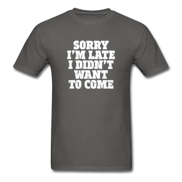 Sorry I m Late I Didn t Want To Come Men s Funny T-Shirt on Sale - Image 4