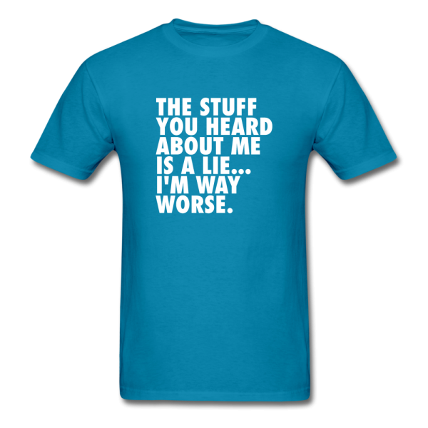 The Stuff You Heard About Me Is A Lie I m Way Worse Men s Funny T-Shirt Supply - Image 3