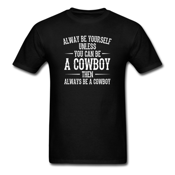 Always Be Yourself Unless You Can Be A Cowboy Men s Funny T-Shirt Online