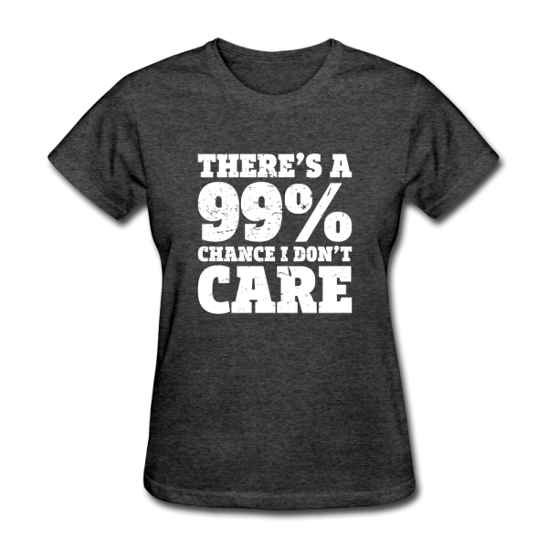 There s A 99% Chance I Don t Care Women s Funny T-Shirt For Discount - Image 5