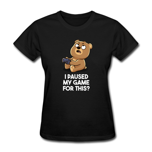 I Paused My Game For This Women s Funny T-Shirt (Original - Dark Colors) Fashion