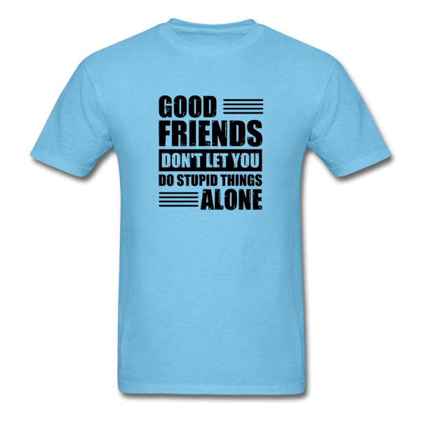 Good Friends Don t Let You Do Stupid Things Alone (black text) Men s Funny T-Shirt Cheap - Image 2