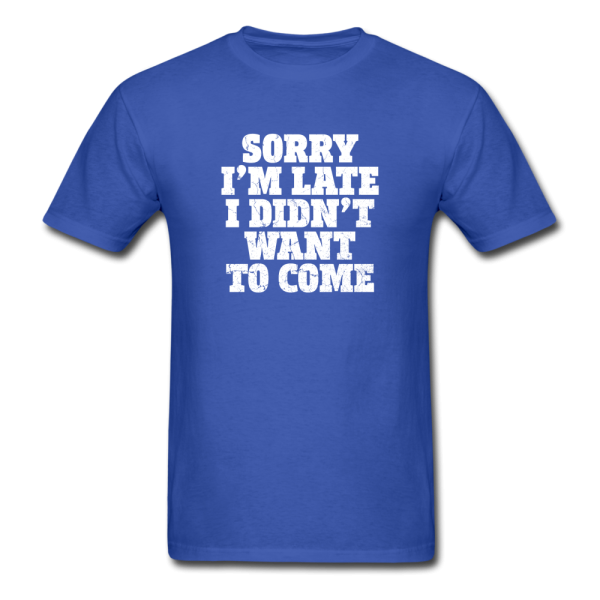 Sorry I m Late I Didn t Want To Come Men s Funny T-Shirt on Sale - Image 3