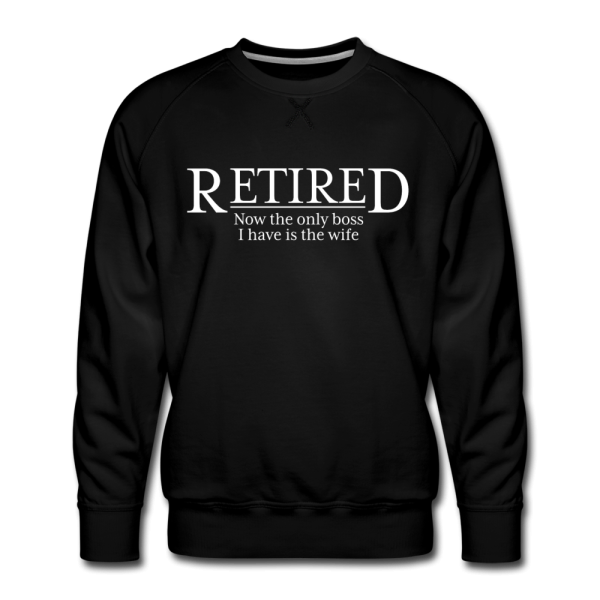 Retired Now The Only Boss I Have Is The Wife Sweatshirt Online now