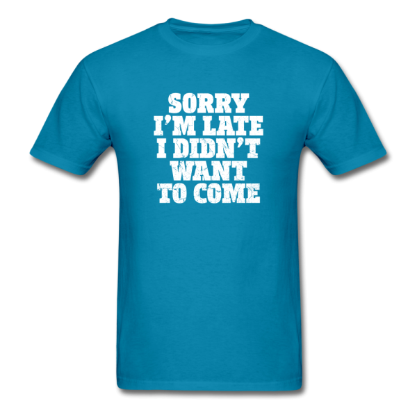 Sorry I m Late I Didn t Want To Come Men s Funny T-Shirt on Sale - Image 5