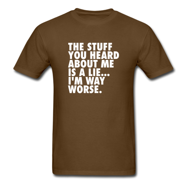 The Stuff You Heard About Me Is A Lie I m Way Worse Men s Funny T-Shirt Supply - Image 5